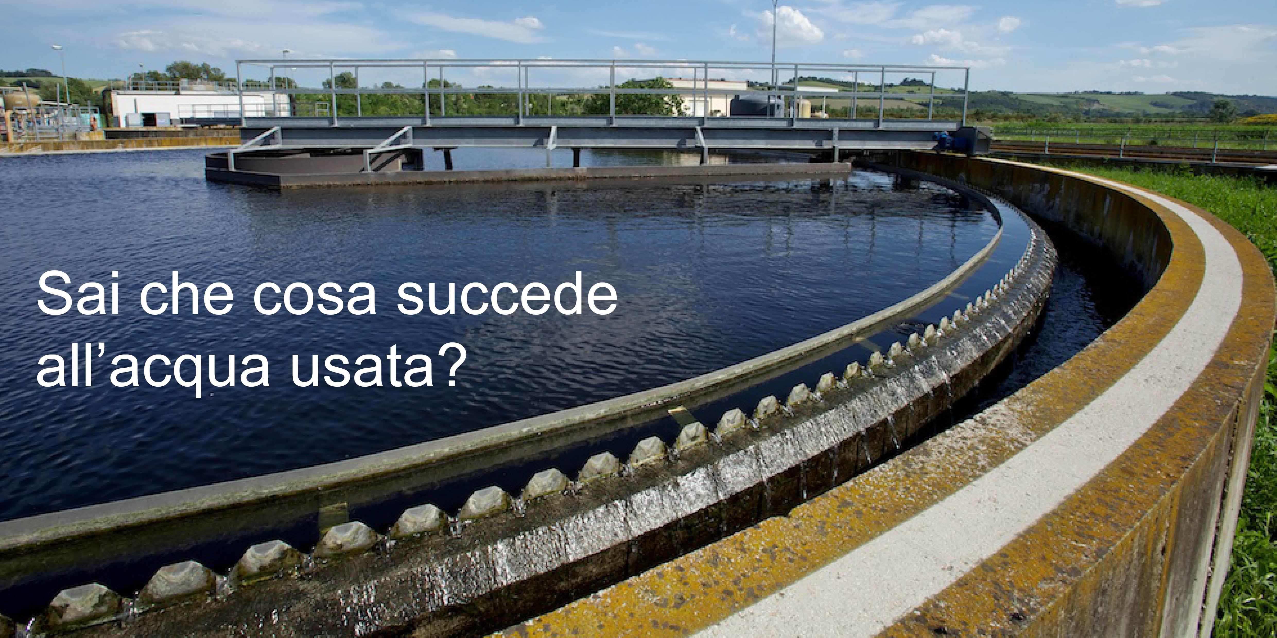 Sai cosa succede all'acqua usata?